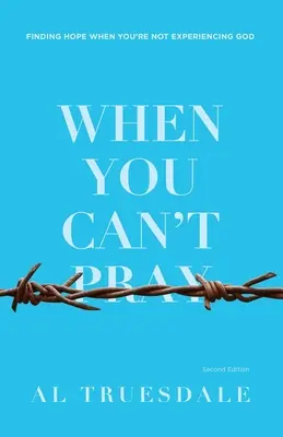 Amikor nem tudsz imádkozni: A remény megtalálása, amikor nem tapasztalod Istent - When You Can't Pray: Finding Hope When You're Not Experiencing God