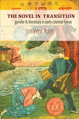 A regény az átmenetben: Nemek és irodalom a korai gyarmati Koreában - The Novel in Transition: Gender and Literature in Early Colonial Korea