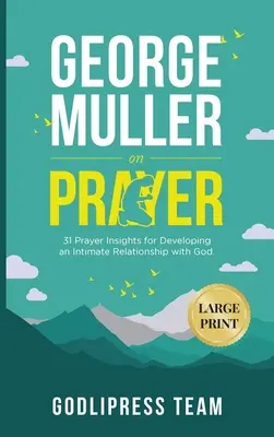 George Muller on Prayer: 31 imádkozási betekintés az Istennel való bensőséges kapcsolat kialakításához. (LARGE PRINT) - George Muller on Prayer: 31 Prayer Insights for Developing an Intimate Relationship with God. (LARGE PRINT)