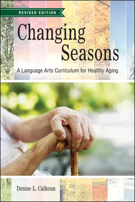 Changing Seasons: Nyelvművészeti tanterv az egészséges öregedésért, átdolgozott kiadás - Changing Seasons: A Language Arts Curriculum for Healthy Aging, Revised Edition