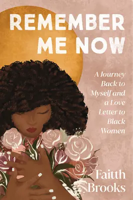 Emlékezz rám most: Egy utazás vissza önmagamhoz és egy szerelmes levél a fekete nőknek - Remember Me Now: A Journey Back to Myself and a Love Letter to Black Women