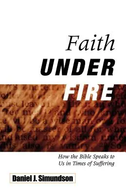 Hit a tűz alatt: Hogyan szól hozzánk a Biblia a szenvedés idején? - Faith Under Fire: How the Bible Speaks to Us in Times of Suffering