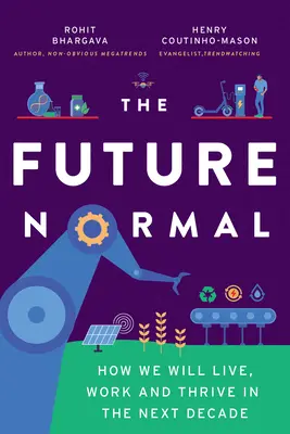 A jövő normális: Hogyan fogunk élni, dolgozni és boldogulni a következő évtizedben - The Future Normal: How We Will Live, Work and Thrive in the Next Decade