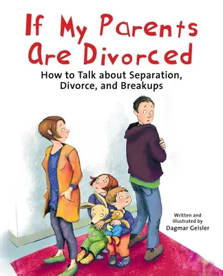 Ha a szüleim elválnak: Hogyan beszéljünk a különélésről, a válásról és a szakításról - If My Parents Are Divorced: How to Talk about Separation, Divorce, and Breakups