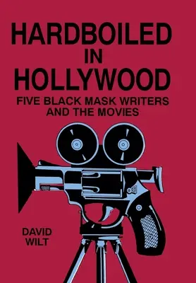 Hardboiled Hollywoodban: Öt fekete maszkos író és a filmek - Hardboiled in Hollywood: Five Black Mask Writers and the Movies