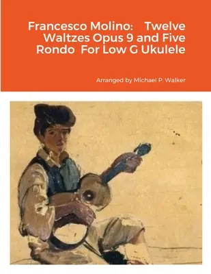 Francesco Molino: Ukulele: Tizenkét keringő Opus 9 és öt rondó Low G Ukulele-re. - Francesco Molino: Twelve Waltzes Opus 9 and Five Rondo For Low G Ukulele