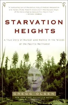 Starvation Heights: Igaz történet gyilkosságról és rosszindulatról a csendes-óceáni északnyugati erdőkben - Starvation Heights: A True Story of Murder and Malice in the Woods of the Pacific Northwest