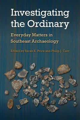 A hétköznapok nyomozása: Hétköznapi dolgok a délkeleti régészetben - Investigating the Ordinary: Everyday Matters in Southeast Archaeology