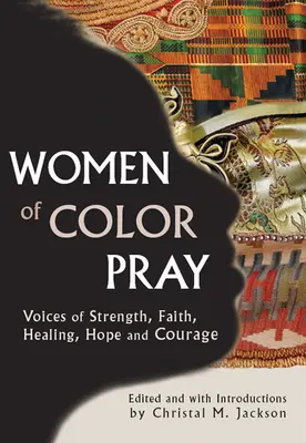 Színes nők imádkoznak: Az erő, a hit, a gyógyulás, a remény és a bátorság hangjai - Women of Color Pray: Voices of Strength, Faith, Healing, Hope and Courage