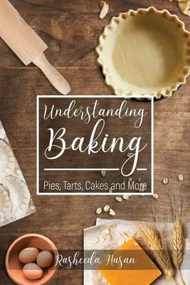 A sütés megértése: Torták, sütemények, torták és még sok minden más - Understanding Baking: Pies, Tarts, Cakes and More