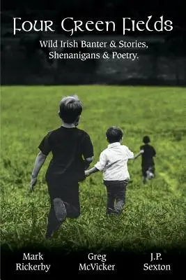 Négy zöld mező: Wild Irish Banter & Stories, Shenanigans & Poetry. - Four Green Fields: Wild Irish Banter & Stories, Shenanigans & Poetry.