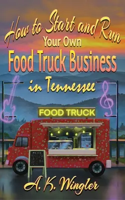 Hogyan kezdje el és futtassa saját Food Truck Business Tennessee-ben - How to Start and Run Your Own Food Truck Business in Tennessee