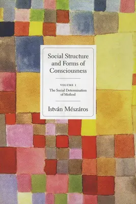 Társadalmi struktúra és tudatformák, 1. kötet: A módszer társadalmi meghatározottsága - Social Structure and Forms of Consciousness, Volume 1: The Social Determination of Method