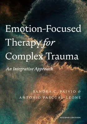 Komplex trauma érzelemközpontú terápiája: Egy integratív megközelítés - Emotion-Focused Therapy for Complex Trauma: An Integrative Approach