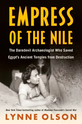 A Nílus császárnője: A vakmerő régész, aki megmentette Egyiptom ősi templomait a pusztulástól - Empress of the Nile: The Daredevil Archaeologist Who Saved Egypt's Ancient Temples from Destruction