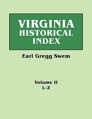 Virginia Historical Index. in Two Volumes. by E. G. Swem, Librarian of the College of William and Mary. Második kötet: L-Z - Virginia Historical Index. in Two Volumes. by E. G. Swem, Librarian of the College of William and Mary. Volume Two: L-Z