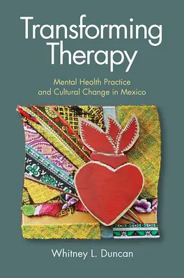 Átalakuló terápia: Mentális egészségügyi gyakorlat és kulturális változás Mexikóban - Transforming Therapy: Mental Health Practice and Cultural Change in Mexico