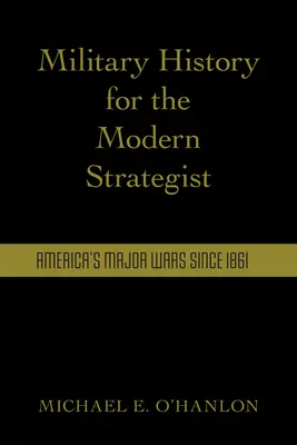 Hadtörténelem a modern stratégának: Amerika főbb háborúi 1861 óta - Military History for the Modern Strategist: America's Major Wars Since 1861