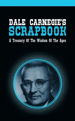 Dale Carnegie albumai: A korok bölcsességeinek kincstára - Dale Carnegie's Scrapbook: A Treasury Of The Wisdom Of The Ages