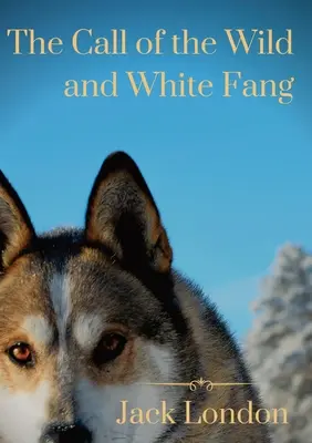 A vadon hívása és a Fehér agyar: két Jack London kutyás történet - The Call of the Wild and White Fang: two Jack London dog stories