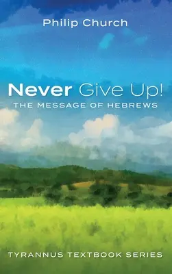 Soha ne add fel!: A Zsidókhoz írt levél üzenete - Never Give Up!: The Message of Hebrews