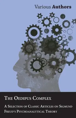 Az Oidipusz-komplexus - Válogatás Sigmund Freud pszichoanalitikus elméletének klasszikus cikkeiből - The Oedipus Complex - A Selection of Classic Articles on Sigmund Freud's Psychoanalytical Theory