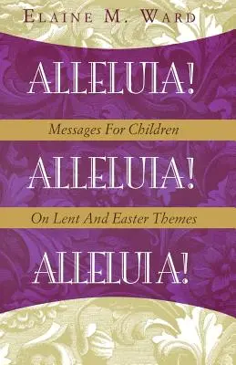 Alleluja! Üzenetek gyermekeknek nagyböjti és húsvéti témákról - Alleluia!: Messages for Children on Lent and Easter Themes