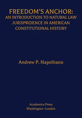 A szabadság horgonya: Bevezetés a természetjogi jogtudományba az amerikai alkotmánytörténetben - Freedom's Anchor: An Introduction to Natural Law Jurisprudence in American Constitutional History