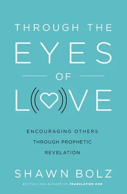 A szerelem szemével: Mások bátorítása prófétai kinyilatkoztatással - Through the Eyes of Love: Encouraging Others Through Prophetic Revelation