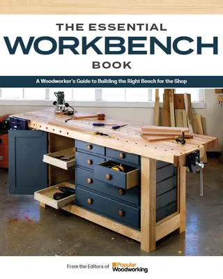 Make Your Own Workbench: Utasítások és tervek a műhelye legfontosabb projektjének megépítéséhez - Make Your Own Workbench: Instructions & Plans to Build the Most Important Project in Your Shop