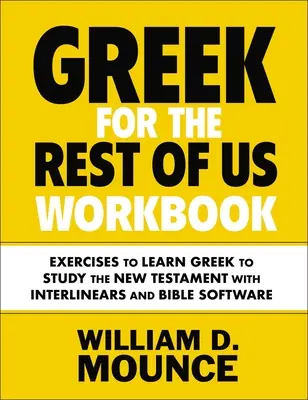 Görögül a többieknek munkafüzet: Gyakorlatok a görög nyelvtanuláshoz az Újszövetség tanulmányozásához az Interlinears és a Biblia szoftverrel. - Greek for the Rest of Us Workbook: Exercises to Learn Greek to Study the New Testament with Interlinears and Bible Software