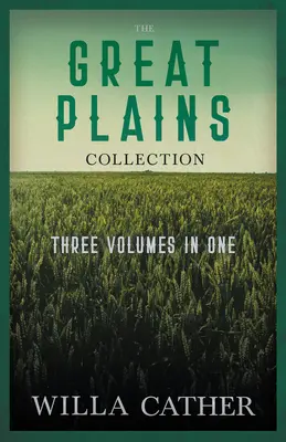 The Great Plains Collection - Három kötet egyben;O Pioneers!, The Song of the Lark, & My ntonia - The Great Plains Collection - Three Volumes in One;O Pioneers!, The Song of the Lark, & My ntonia