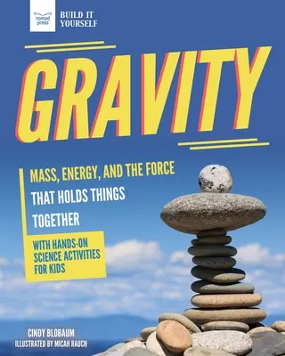 Gravitáció: Tömeg, energia és a dolgokat összetartó erő a kézzelfogható természettudományok segítségével - Gravity: Mass, Energy, and the Force That Holds Things Together with Hands-On Science