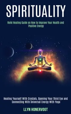 Spiritualitás: Reiki Healing Guide on How to Improve Your Health and Positive Energy (Healing Yourself With Crystals, Opening Your Th - Spirituality: Reiki Healing Guide on How to Improve Your Health and Positive Energy (Healing Yourself With Crystals, Opening Your Th