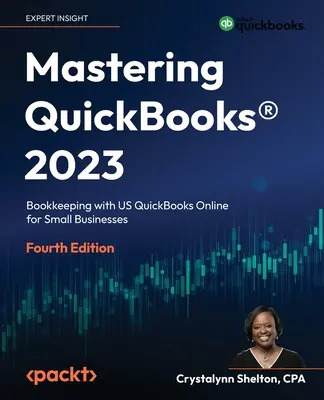 A QuickBooks(R) 2023 - Negyedik kiadás: Könyvelés az amerikai QuickBooks Online segítségével kisvállalkozások számára - Mastering QuickBooks(R) 2023 - Fourth Edition: Bookkeeping with US QuickBooks Online for Small Businesses