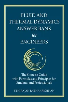 Fluid és termikus dinamika Válaszbank mérnököknek: A tömör útmutató képletekkel és alapelvekkel hallgatók és szakemberek számára - Fluid and Thermal Dynamics Answer Bank for Engineers: The Concise Guide with Formulas and Principles for Students and Professionals