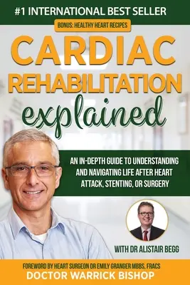 A szívrehabilitáció magyarázata: Mélyreható útmutató a szívinfarktus, a stentelés vagy a műtét utáni élet megértéséhez és eligazodásához - Cardiac Rehabilitation Explained: An in-Depth Guide to Understanding and Navigating Life after Heart Attack, Stenting, or Surgery