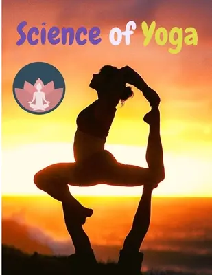 A jóga tudománya: Az anatómia és fiziológia megértése a gyakorlat tökéletesítéséhez - Science of Yoga: Understand the Anatomy and Physiology to Perfect Your Practice