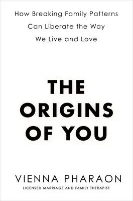 A te eredeted: Hogyan szabadíthatja fel a családi minták megtörése azt, ahogyan élünk és szeretünk - The Origins of You: How Breaking Family Patterns Can Liberate the Way We Live and Love