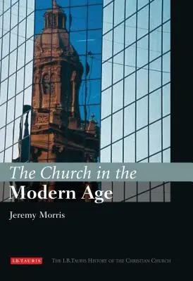 Az egyház a modern korban: Az I.B.Tauris History of the Christian Church (A keresztény egyház története) - The Church in the Modern Age: The I.B.Tauris History of the Christian Church