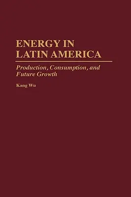 Energia Latin-Amerikában: Latin-Amerika: termelés, fogyasztás és jövőbeli növekedés - Energy in Latin America: Production, Consumption, and Future Growth