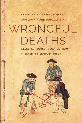 Hibás halálesetek: Válogatott vizsgálati jegyzőkönyvek a tizenkilencedik századi Koreából - Wrongful Deaths: Selected Inquest Records from Nineteenth-Century Korea