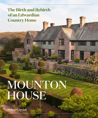 Mounton House: The Birth and Rebirth of an Edwardian Country Home (Egy Edward-kori vidéki otthon születése és újjászületése) - Mounton House: The Birth and Rebirth of an Edwardian Country Home