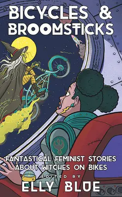 Kerékpárok és seprűnyél: Biciklis boszorkányok fantasztikus feminista történetei - Bicycles & Broomsticks: Fantastical Feminist Stories about Witches on Bikes