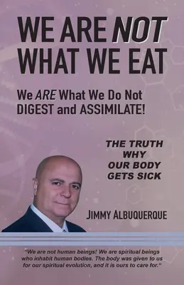 We Are Not What We Eat: Az vagyunk, amit nem emésztünk meg és nem asszimilálunk. - We Are Not What We Eat: We Are What We Do Not Digest and Assimilate