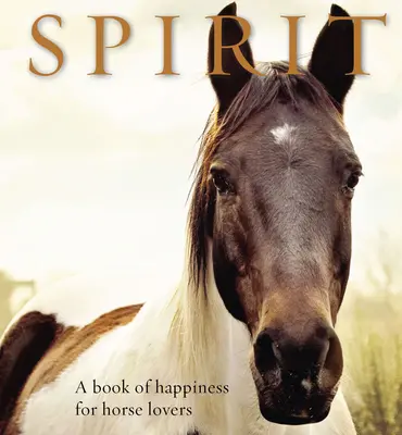 Spirit: A boldogság könyve lóbarátoknak - Spirit: A Book of Happiness for Horse Lovers