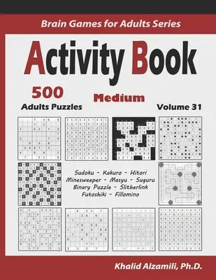 Activity Book: 500 közepes logikai rejtvény (Sudoku, Kakuro, Hitori, Minesweeper, Masyu, Suguru, Binary Puzzle, Slitherlink, Futoshiki, F - Activity Book: 500 Medium Logic Puzzles (Sudoku, Kakuro, Hitori, Minesweeper, Masyu, Suguru, Binary Puzzle, Slitherlink, Futoshiki, F