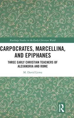 Carpocrates, Marcellina és Epiphanes: Alexandria és Róma három korai keresztény tanítója - Carpocrates, Marcellina, and Epiphanes: Three Early Christian Teachers of Alexandria and Rome