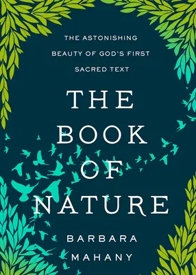 A természet könyve: Isten első szent szövegének megdöbbentő szépsége - The Book of Nature: The Astonishing Beauty of God's First Sacred Text