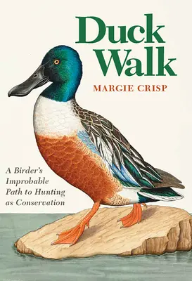 Kacsaséta: Egy madarász valószínűtlen útja a vadászathoz, mint természetvédelemhez - Duck Walk: A Birder's Improbable Path to Hunting as Conservation